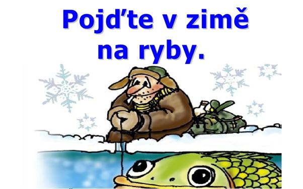 Pojďte v zimě na ryby.